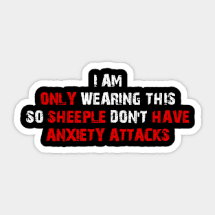 I Am Only Wearing This So Sheeple Don’t Have Anxiety Attacks Sticker